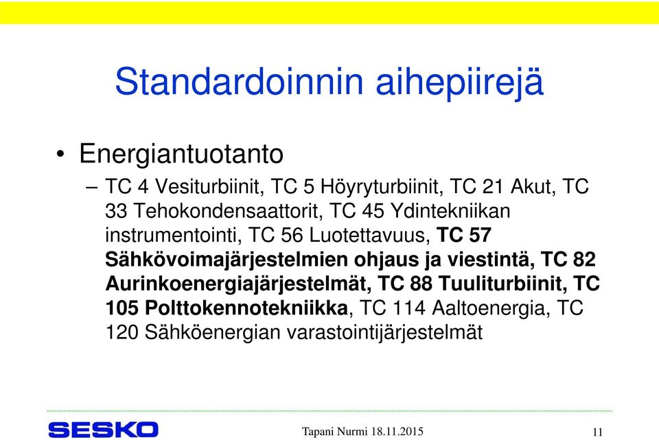 Sähkövoimajärjestelmien ohjaus ja viestintä, TC 82 Aurinkoenergiajärjestelmät, TC 88 Tuuliturbiinit,