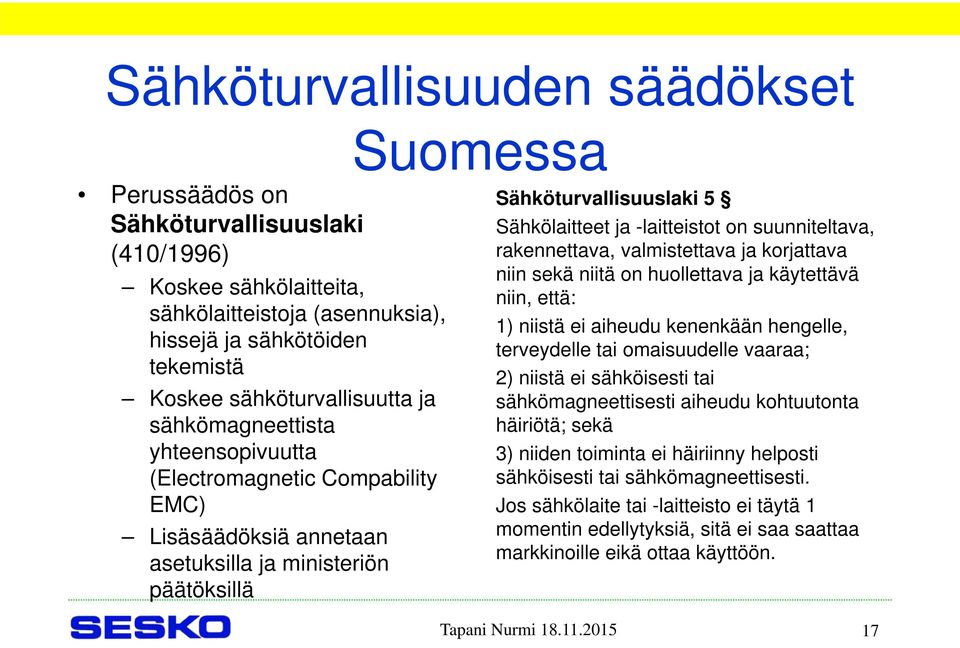 suunniteltava, rakennettava, valmistettava ja korjattava niin sekä niitä on huollettava ja käytettävä niin, että: 1) niistä ei aiheudu kenenkään hengelle, terveydelle tai omaisuudelle vaaraa; 2)