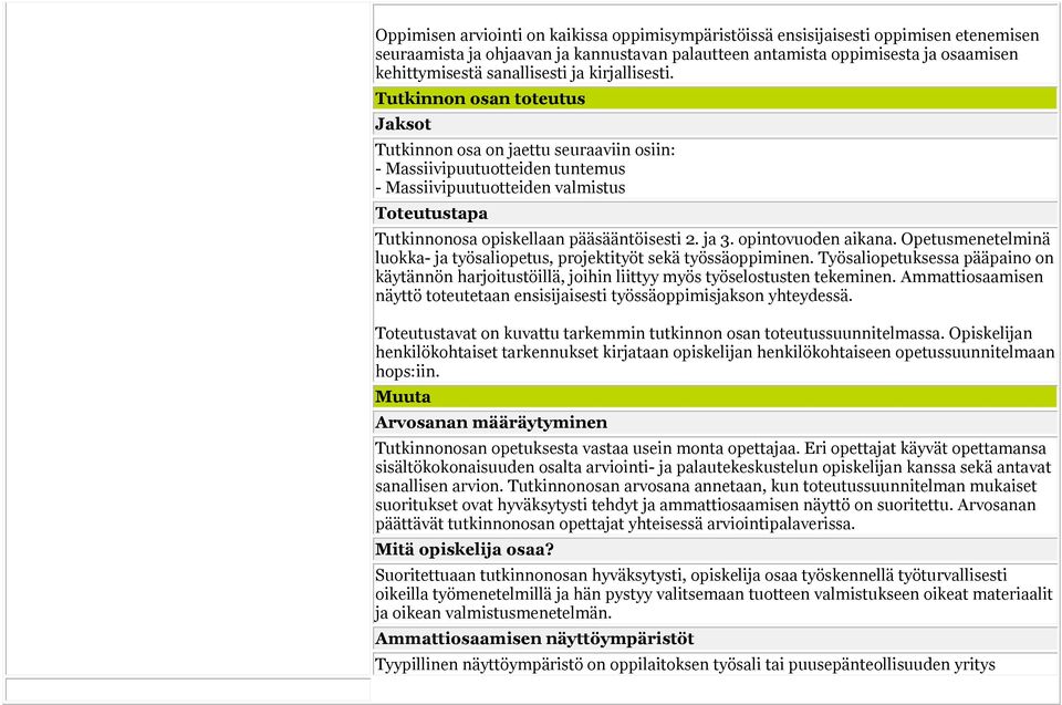 Tutkinnon osan toteutus Jaksot Tutkinnon osa on jaettu seuraaviin osiin: - Massiivipuutuotteiden tuntemus - Massiivipuutuotteiden valmistus Toteutustapa Tutkinnonosa opiskellaan pääsääntöisesti 2.