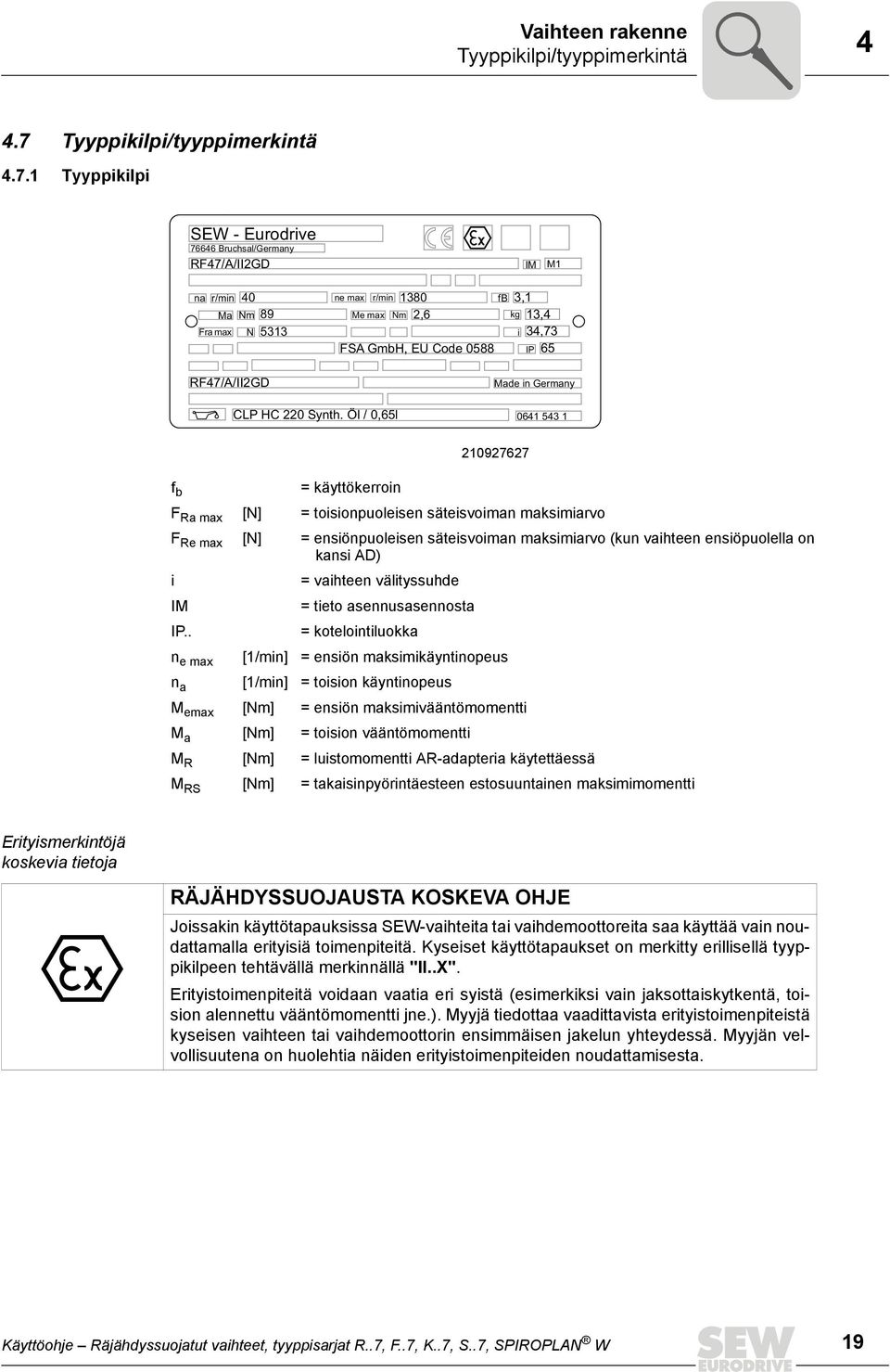 1 Tyyppikilpi SEW - Eurodrive 76646 Bruchsal/Germany RF47/A/II2GD IM M1 na r/min 40 ne max r/min 1380 fb 3,1 Ma Nm 89 Me max Nm 2,6 kg 13,4 Fra max N 5313 i 34,73 FSA GmbH, EU Code 0588 IP 65