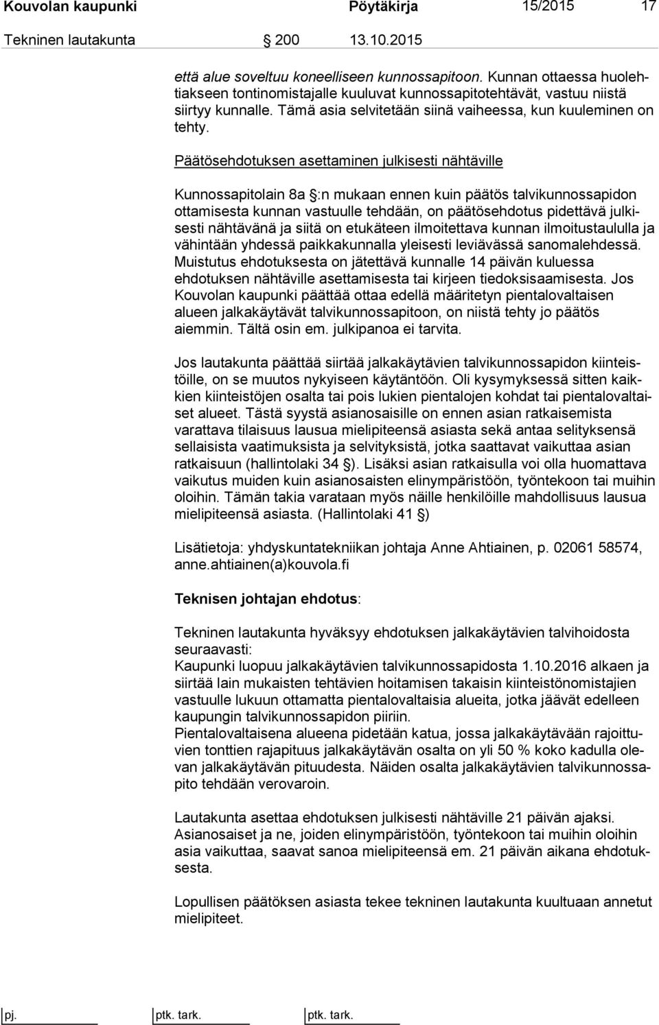 Päätösehdotuksen asettaminen julkisesti nähtäville Kunnossapitolain 8a :n mukaan ennen kuin päätös talvikunnossapidon ot ta mi ses ta kunnan vastuulle tehdään, on päätösehdotus pidettävä jul kises ti
