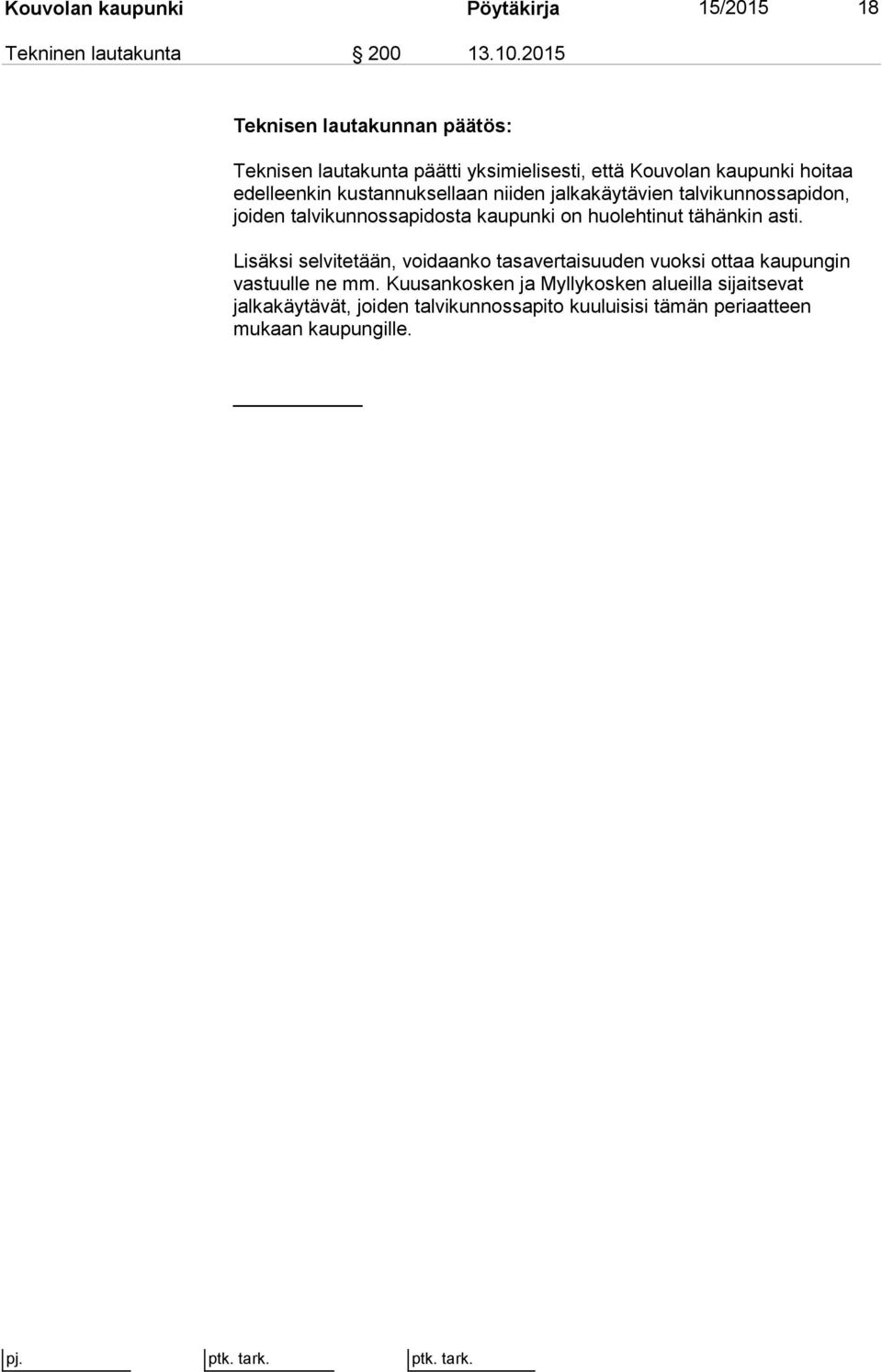 kustannuksellaan niiden jalkakäytävien talvikunnossapidon, joiden talvikunnossapidosta kaupunki on huolehtinut tähänkin asti.