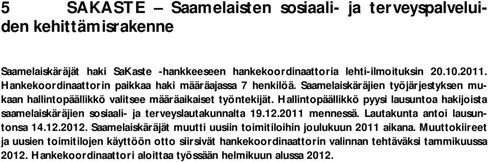 Hallintopäällikkö pyysi lausuntoa hakijoista saamelaiskäräjien sosiaali- ja terveyslautakunnalta 19.12.2011 mennessä. Lautakunta antoi lausuntonsa 14.12.2012.