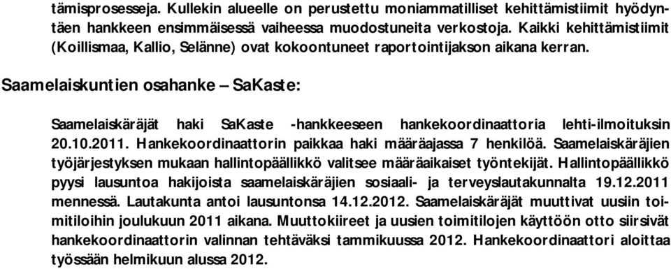 Saamelaiskuntien osahanke SaKaste: Saamelaiskäräjät haki SaKaste -hankkeeseen hankekoordinaattoria lehti-ilmoituksin 20.10.2011. Hankekoordinaattorin paikkaa haki määräajassa 7 henkilöä.