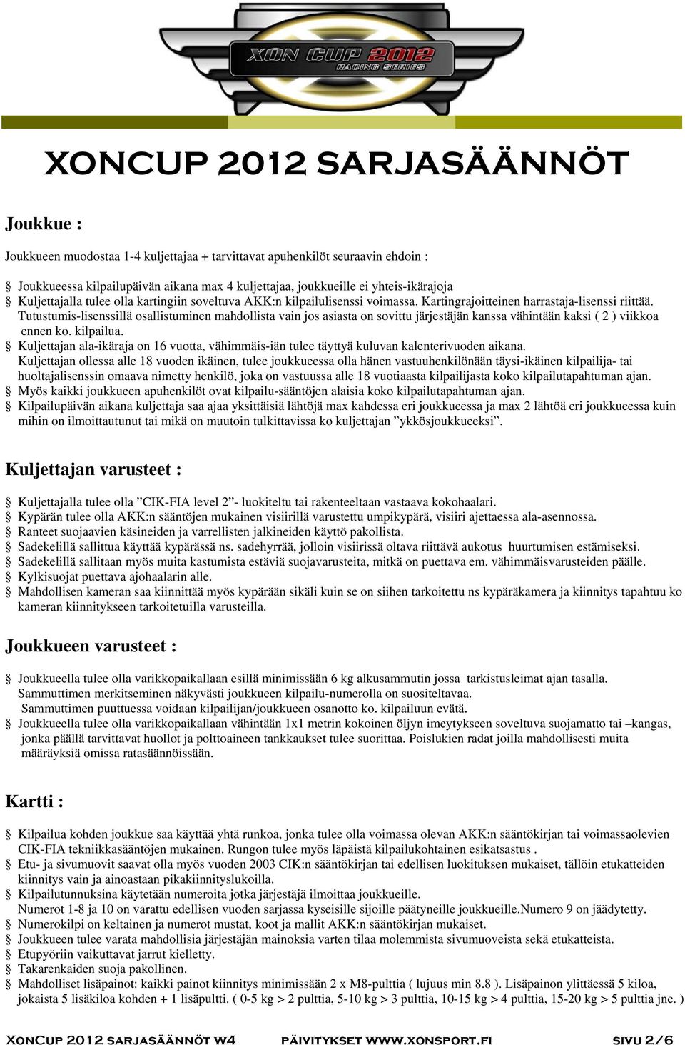 Tutustumis-lisenssillä osallistuminen mahdollista vain jos asiasta on sovittu järjestäjän kanssa vähintään kaksi ( 2 ) viikkoa ennen ko. kilpailua.