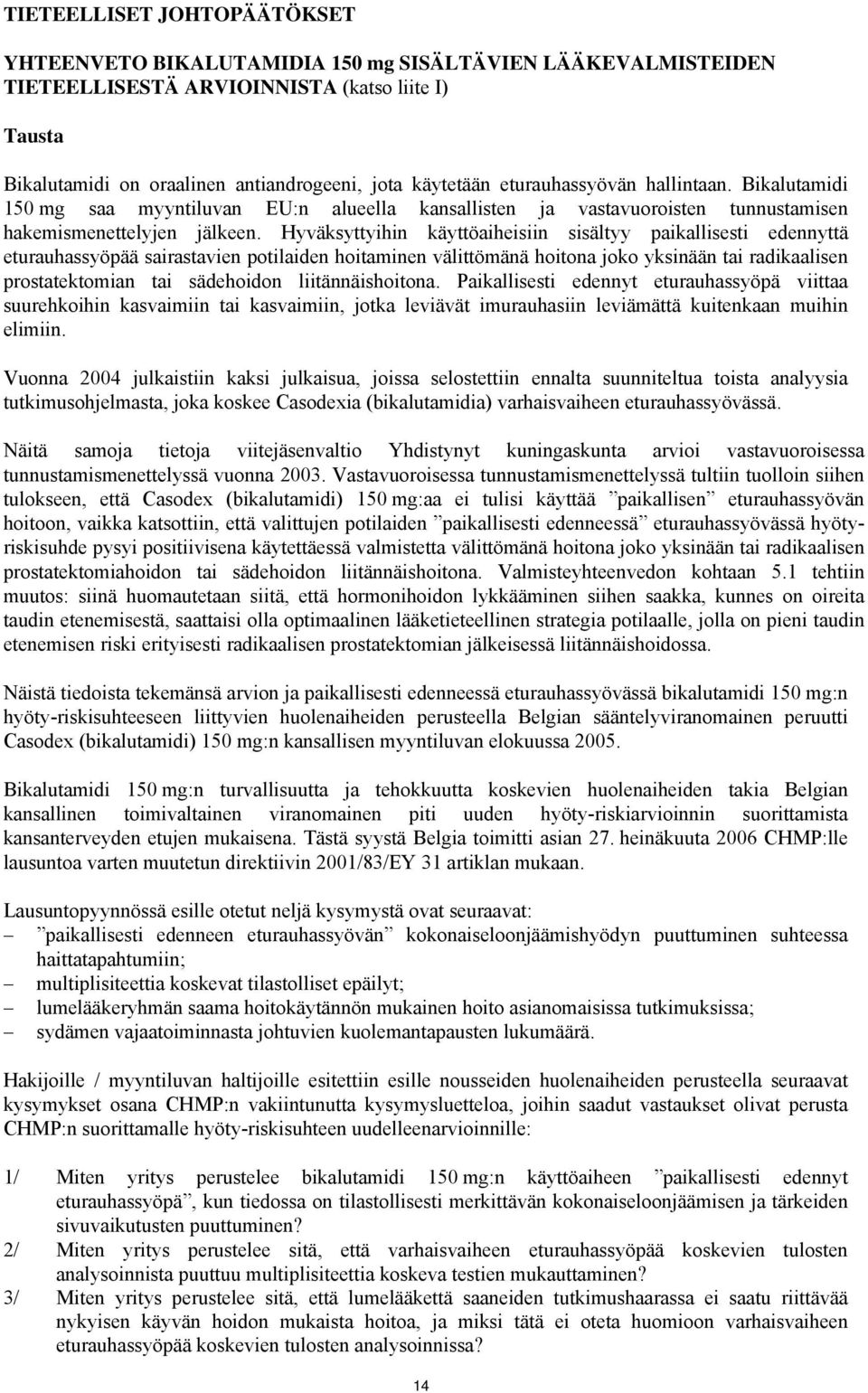 Hyväksyttyihin käyttöaiheisiin sisältyy paikallisesti edennyttä eturauhassyöpää sairastavien potilaiden hoitaminen välittömänä hoitona joko yksinään tai radikaalisen prostatektomian tai sädehoidon