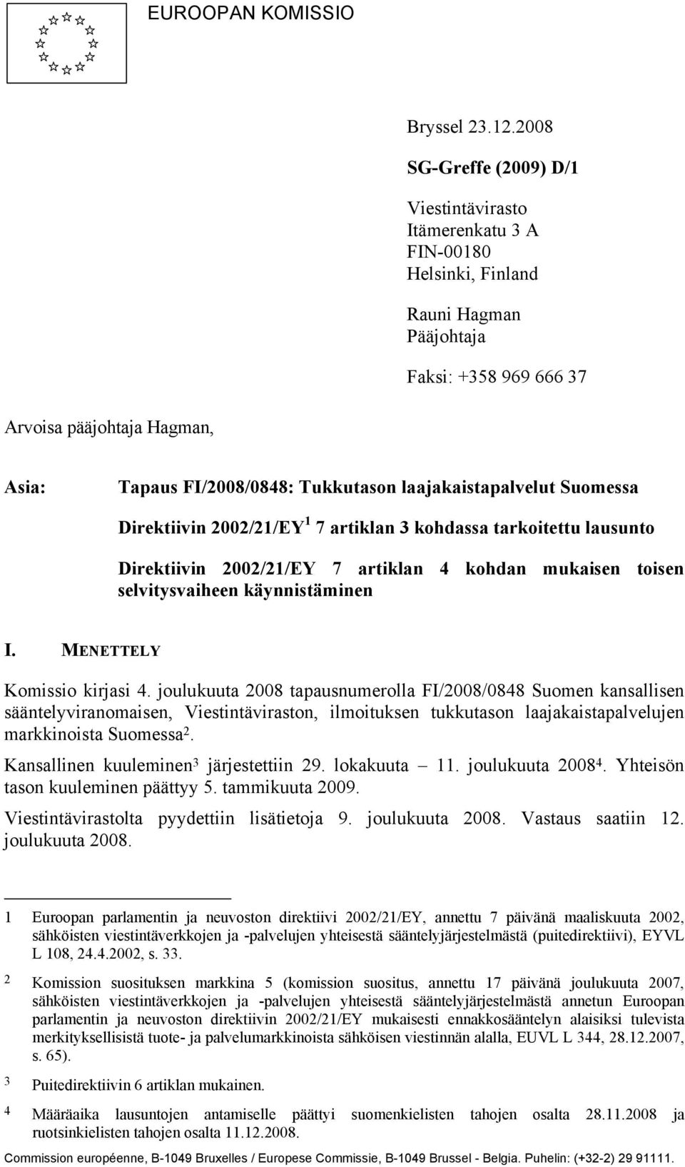 laajakaistapalvelut Suomessa Direktiivin 2002/21/EY 1 7 artiklan 3 kohdassa tarkoitettu lausunto Direktiivin 2002/21/EY 7 artiklan 4 kohdan mukaisen toisen selvitysvaiheen käynnistäminen I.