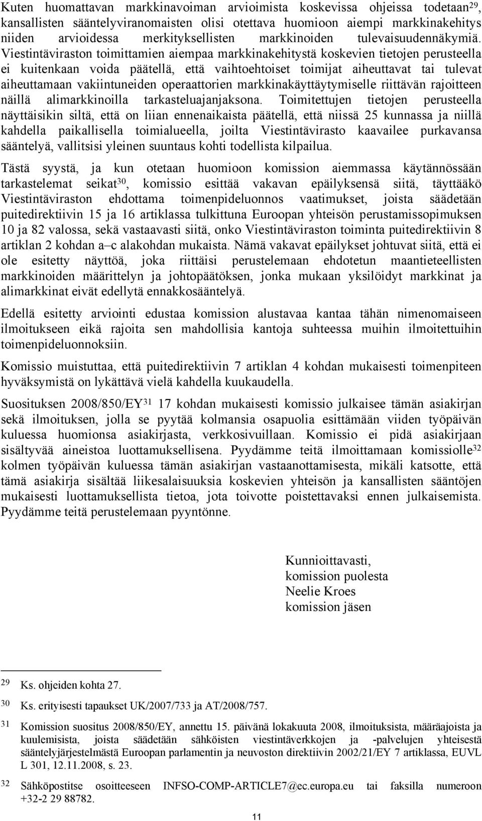 Viestintäviraston toimittamien aiempaa markkinakehitystä koskevien tietojen perusteella ei kuitenkaan voida päätellä, että vaihtoehtoiset toimijat aiheuttavat tai tulevat aiheuttamaan vakiintuneiden