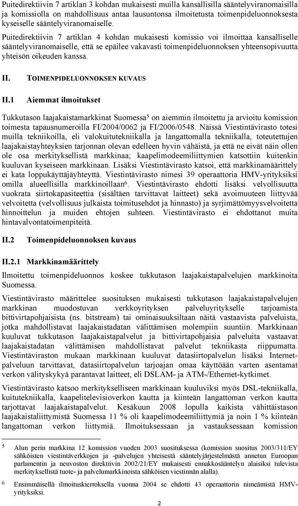 Puitedirektiivin 7 artiklan 4 kohdan mukaisesti komissio voi ilmoittaa kansalliselle sääntelyviranomaiselle, että se epäilee vakavasti toimenpideluonnoksen yhteensopivuutta yhteisön oikeuden kanssa.