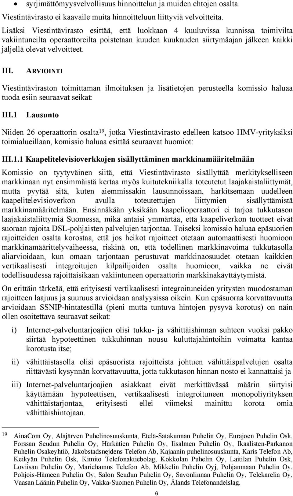 III. ARVIOINTI Viestintäviraston toimittaman ilmoituksen ja lisätietojen perusteella komissio haluaa tuoda esiin seuraavat seikat: III.