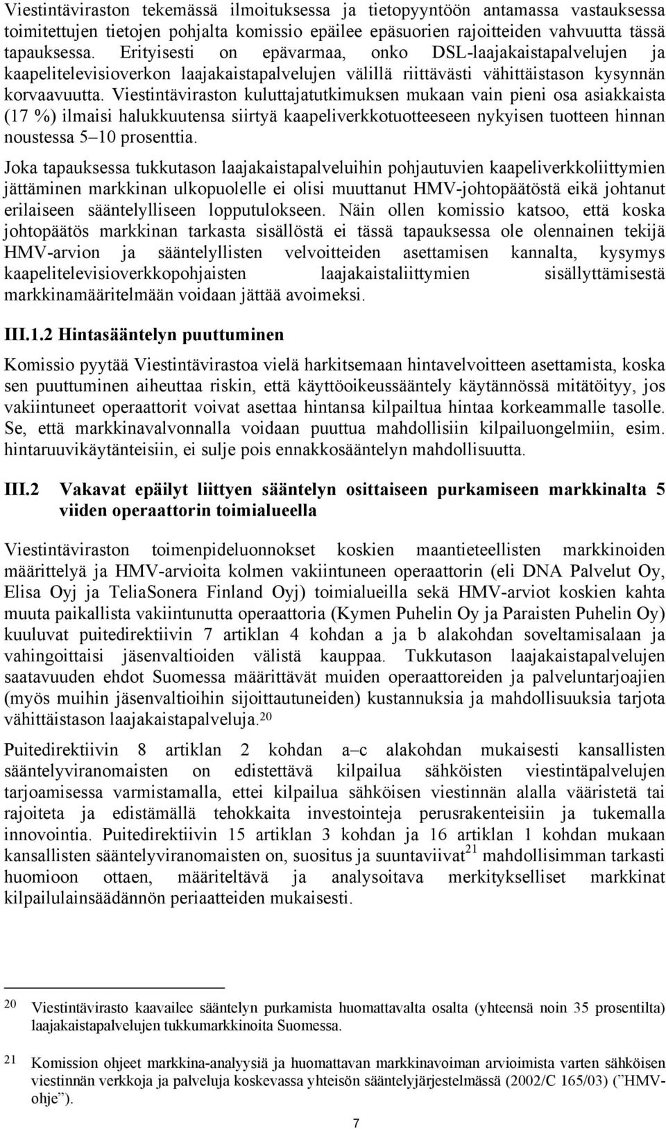 Viestintäviraston kuluttajatutkimuksen mukaan vain pieni osa asiakkaista (17 %) ilmaisi halukkuutensa siirtyä kaapeliverkkotuotteeseen nykyisen tuotteen hinnan noustessa 5 10 prosenttia.