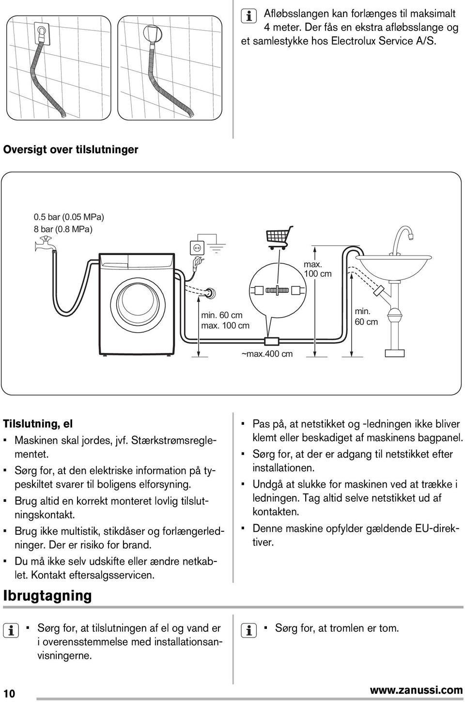 Sørg for, at den elektriske information på typeskiltet svarer til boligens elforsyning. Brug altid en korrekt monteret lovlig tilslutningskontakt. Brug ikke multistik, stikdåser og forlængerledninger.