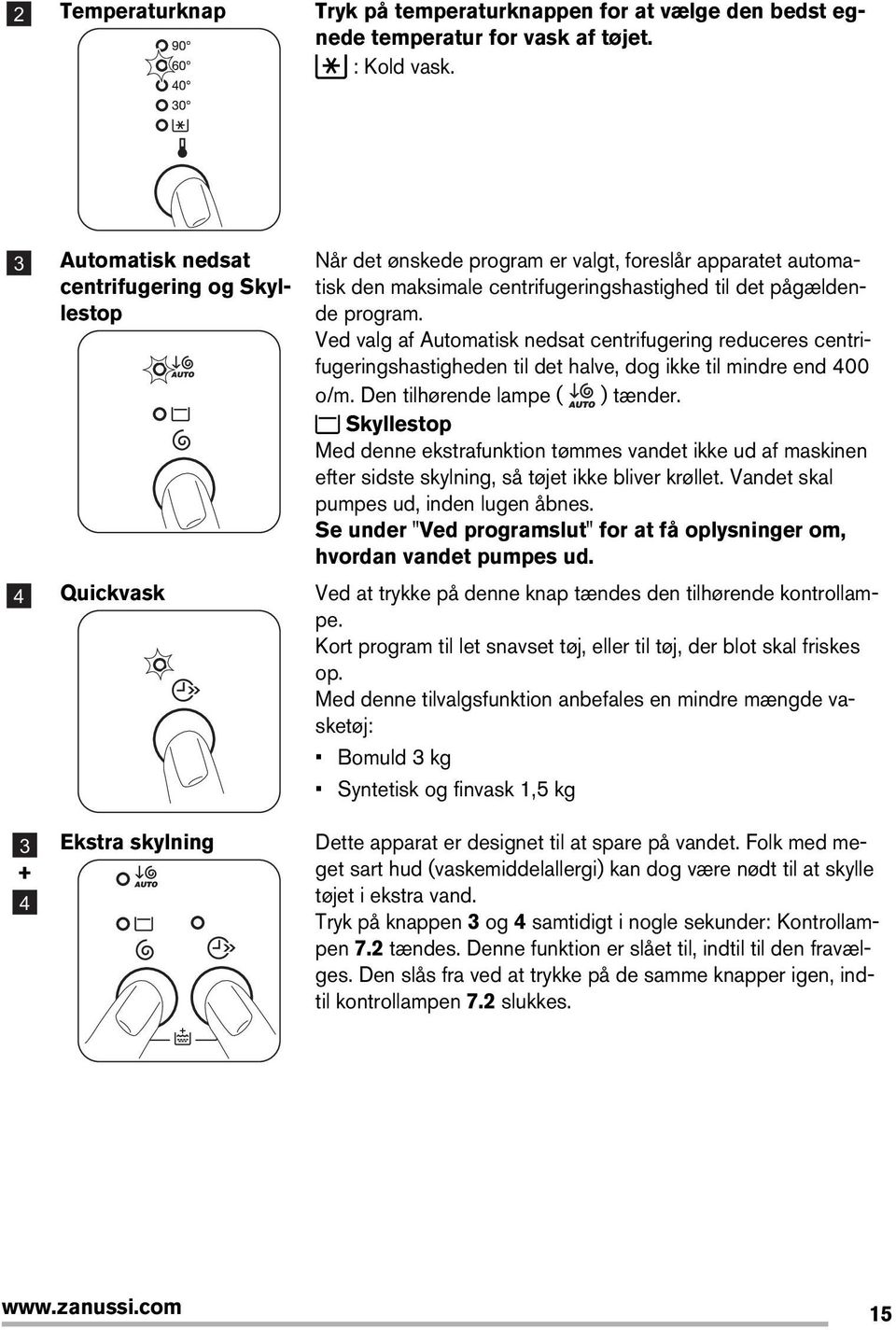 Ved valg af Automatisk nedsat centrifugering reduceres centrifugeringshastigheden til det halve, dog ikke til mindre end 400 o/m. Den tilhørende lampe ( ) tænder.