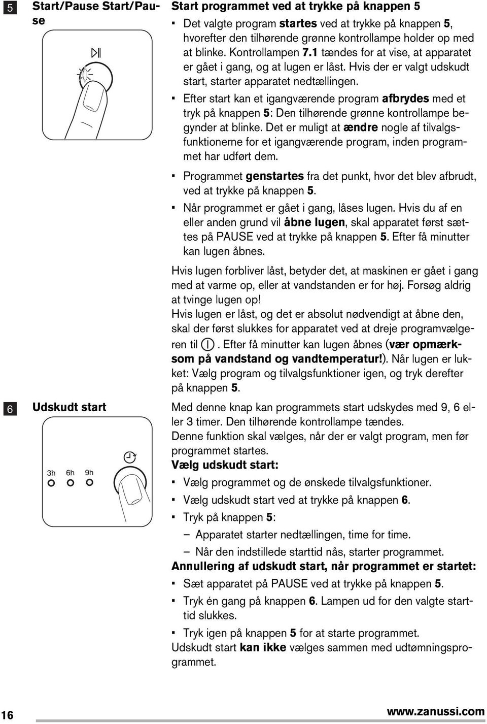 Efter start kan et igangværende program afbrydes med et tryk på knappen 5: Den tilhørende grønne kontrollampe begynder at blinke.