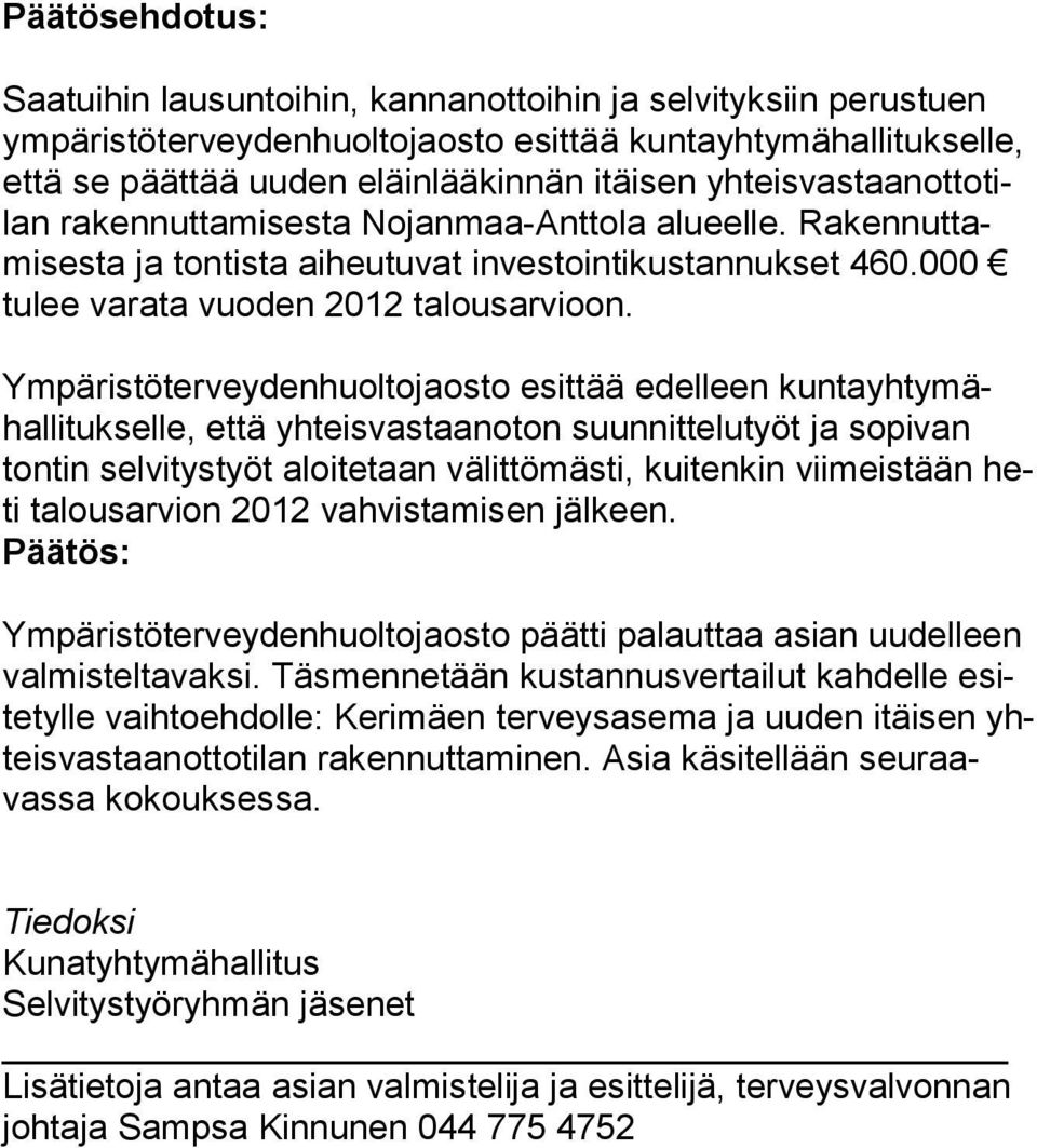 Ympäristöterveydenhuoltojaosto esittää edelleen kuntayhtymähallitukselle, että yhteisvastaanoton suunnittelutyöt ja sopivan ton tin sel vi tys työt aloitetaan välittömästi, kuitenkin viimeistään heti