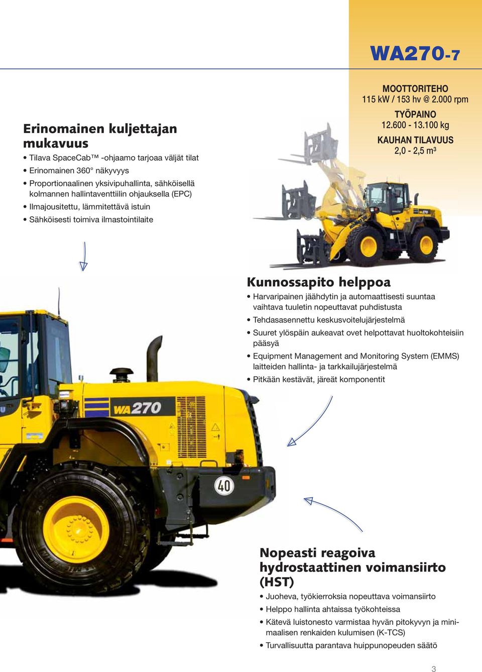 100 kg KAUHAN TILAVUUS 2,0-2,5 m³ Kunnossapito helppoa Harvaripainen jäähdytin ja automaattisesti suuntaa vaihtava tuuletin nopeuttavat puhdistusta Tehdasasennettu keskusvoitelujärjestelmä Suuret