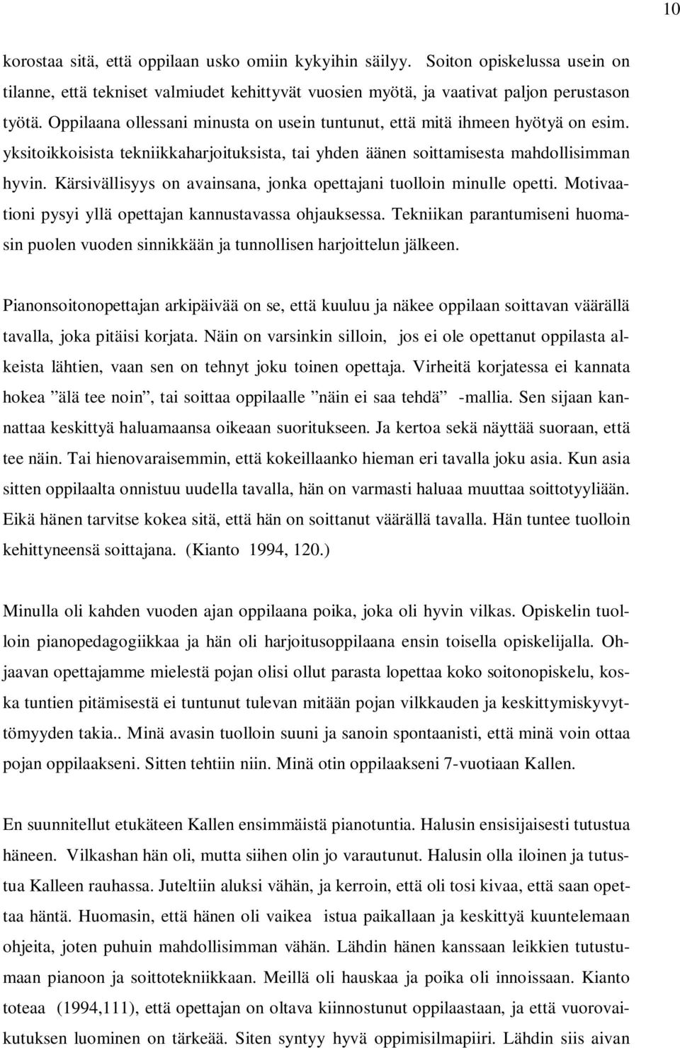 Kärsivällisyys on avainsana, jonka opettajani tuolloin minulle opetti. Motivaationi pysyi yllä opettajan kannustavassa ohjauksessa.