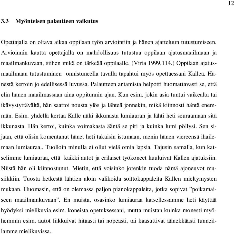 ) Oppilaan ajatusmaailmaan tutustuminen onnistuneella tavalla tapahtui myös opettaessani Kallea. Hänestä kerroin jo edellisessä luvussa.