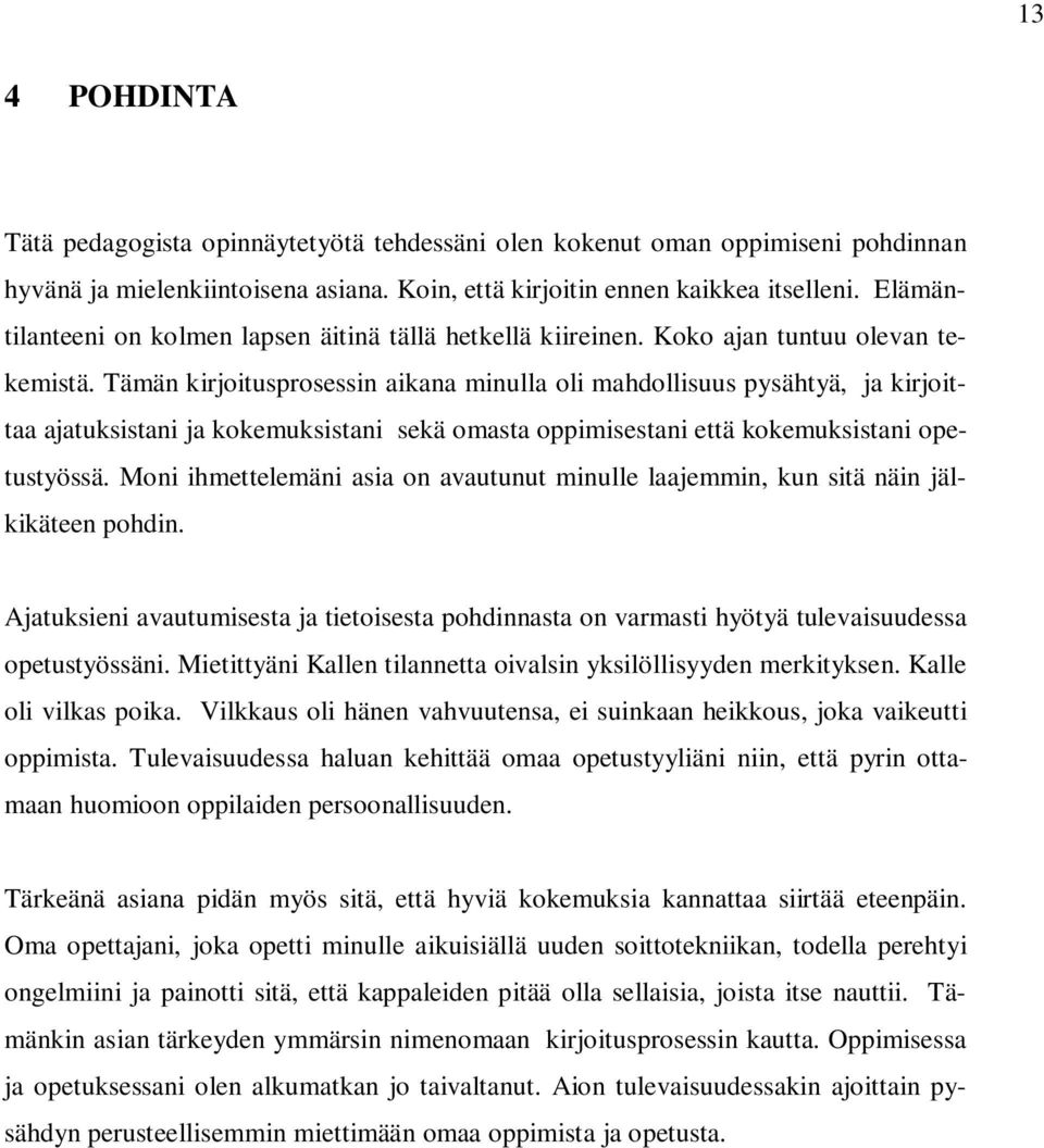 Tämän kirjoitusprosessin aikana minulla oli mahdollisuus pysähtyä, ja kirjoittaa ajatuksistani ja kokemuksistani sekä omasta oppimisestani että kokemuksistani opetustyössä.