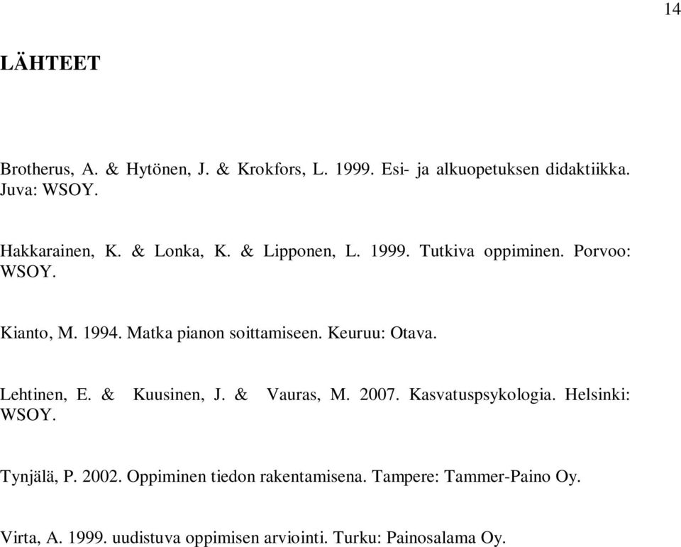 Matka pianon soittamiseen. Keuruu: Otava. Lehtinen, E. & Kuusinen, J. & Vauras, M. 2007. Kasvatuspsykologia.