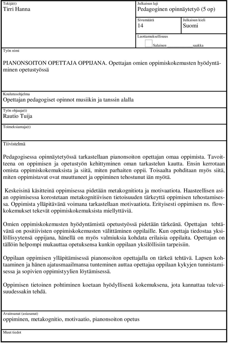 Pedagogisessa opinnäytetyössä tarkastellaan pianonsoiton opettajan omaa oppimista. Tavoitteena on oppimisen ja opetustyön kehittyminen oman tarkastelun kautta.