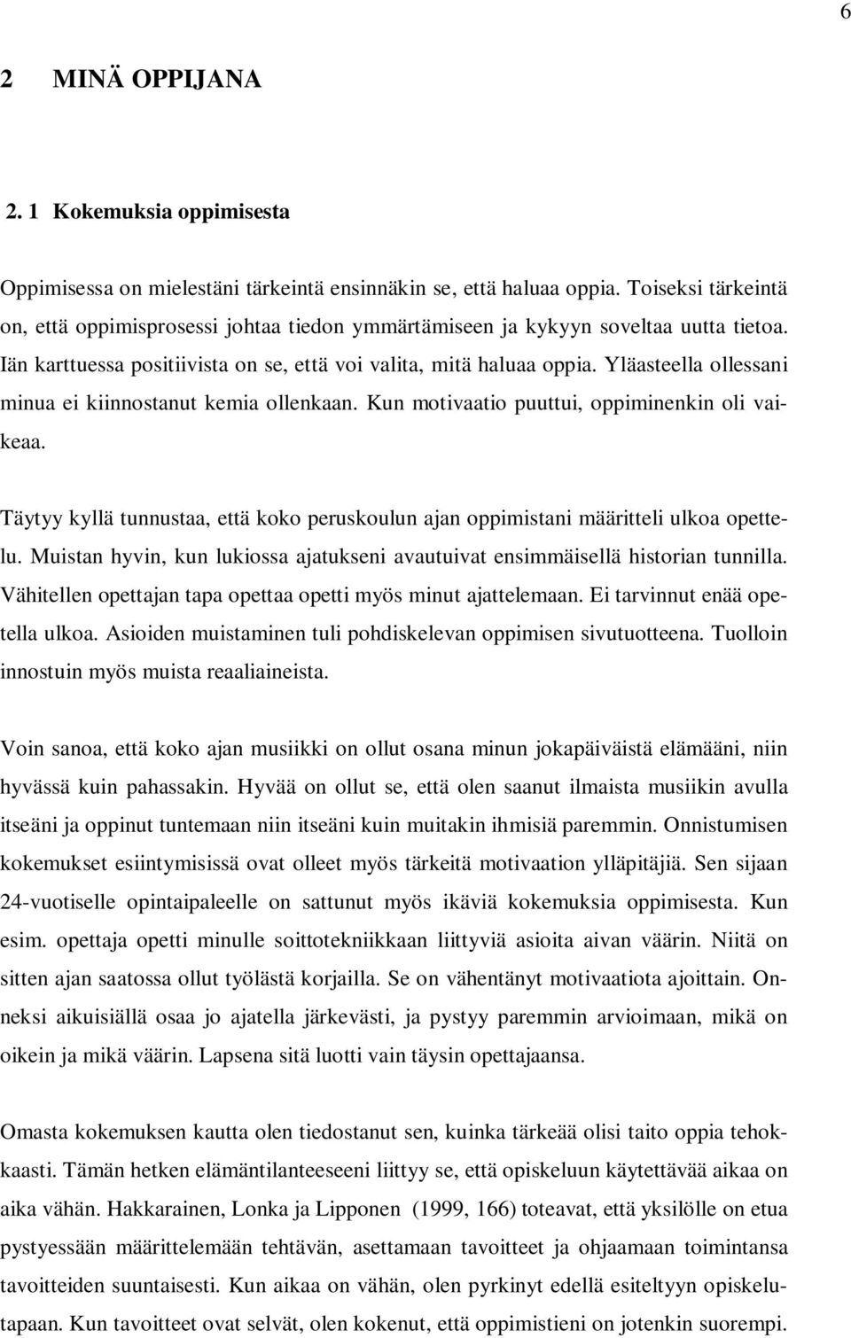 Yläasteella ollessani minua ei kiinnostanut kemia ollenkaan. Kun motivaatio puuttui, oppiminenkin oli vaikeaa. Täytyy kyllä tunnustaa, että koko peruskoulun ajan oppimistani määritteli ulkoa opettelu.