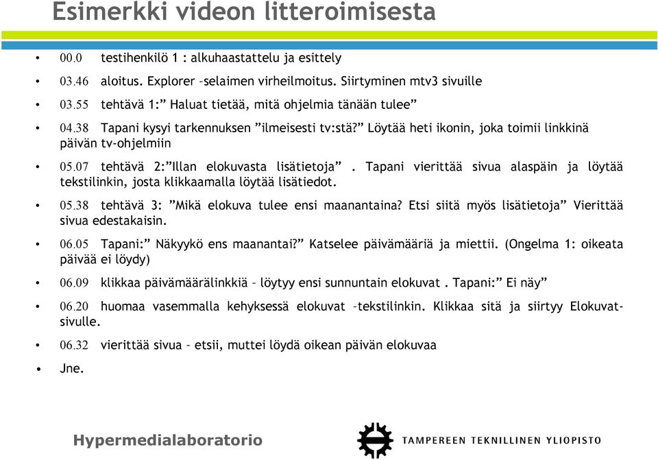 07 tehtävä 2: Illan elokuvasta lisätietoja. Tapani vierittää sivua alaspäin ja löytää tekstilinkin, josta klikkaamalla löytää lisätiedot. 05.38 tehtävä 3: Mikä elokuva tulee ensi maanantaina?