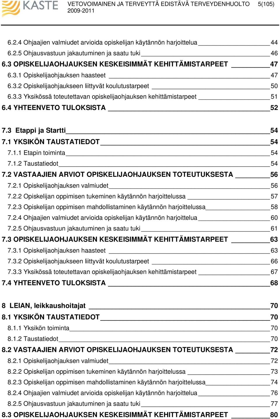 1 YKSIKÖN TAUSTATIEDOT 54.1.1 Etapin toiminta 54.1.2 Taustatiedot 54.2 VASTAAJIEN ARVIOT OPISKELIJAOHJAUKSEN TOTEUTUKSESTA 56.2.1 Opiskelijaohjauksen valmiudet 56.2.2 Opiskelijan oppimisen tukeminen käytännön harjoittelussa 5.