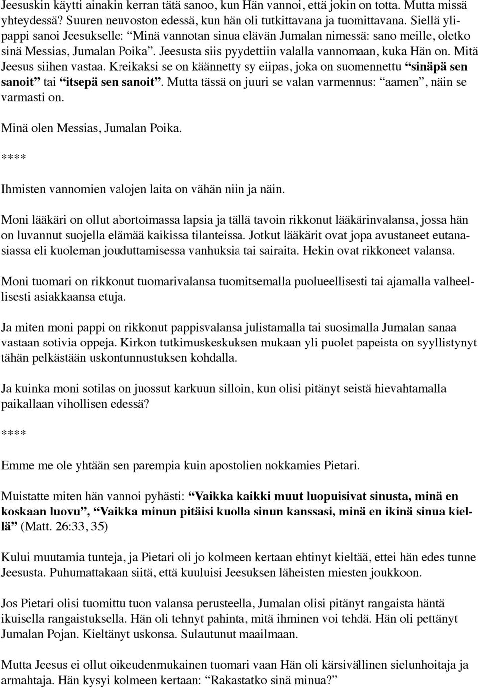 Mitä Jeesus siihen vastaa. Kreikaksi se on käännetty sy eiipas, joka on suomennettu sinäpä sen sanoit tai itsepä sen sanoit. Mutta tässä on juuri se valan varmennus: aamen, näin se varmasti on.