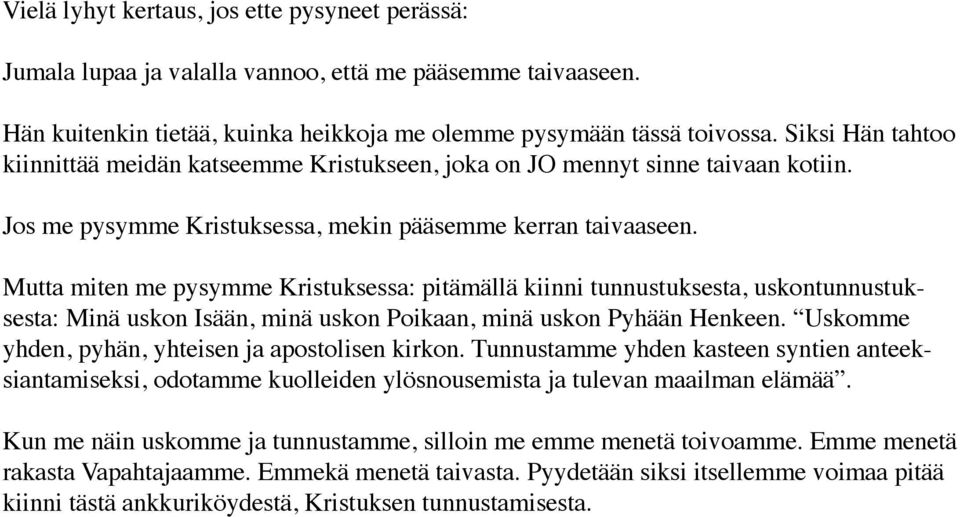 Mutta miten me pysymme Kristuksessa: pitämällä kiinni tunnustuksesta, uskontunnustuksesta: Minä uskon Isään, minä uskon Poikaan, minä uskon Pyhään Henkeen.