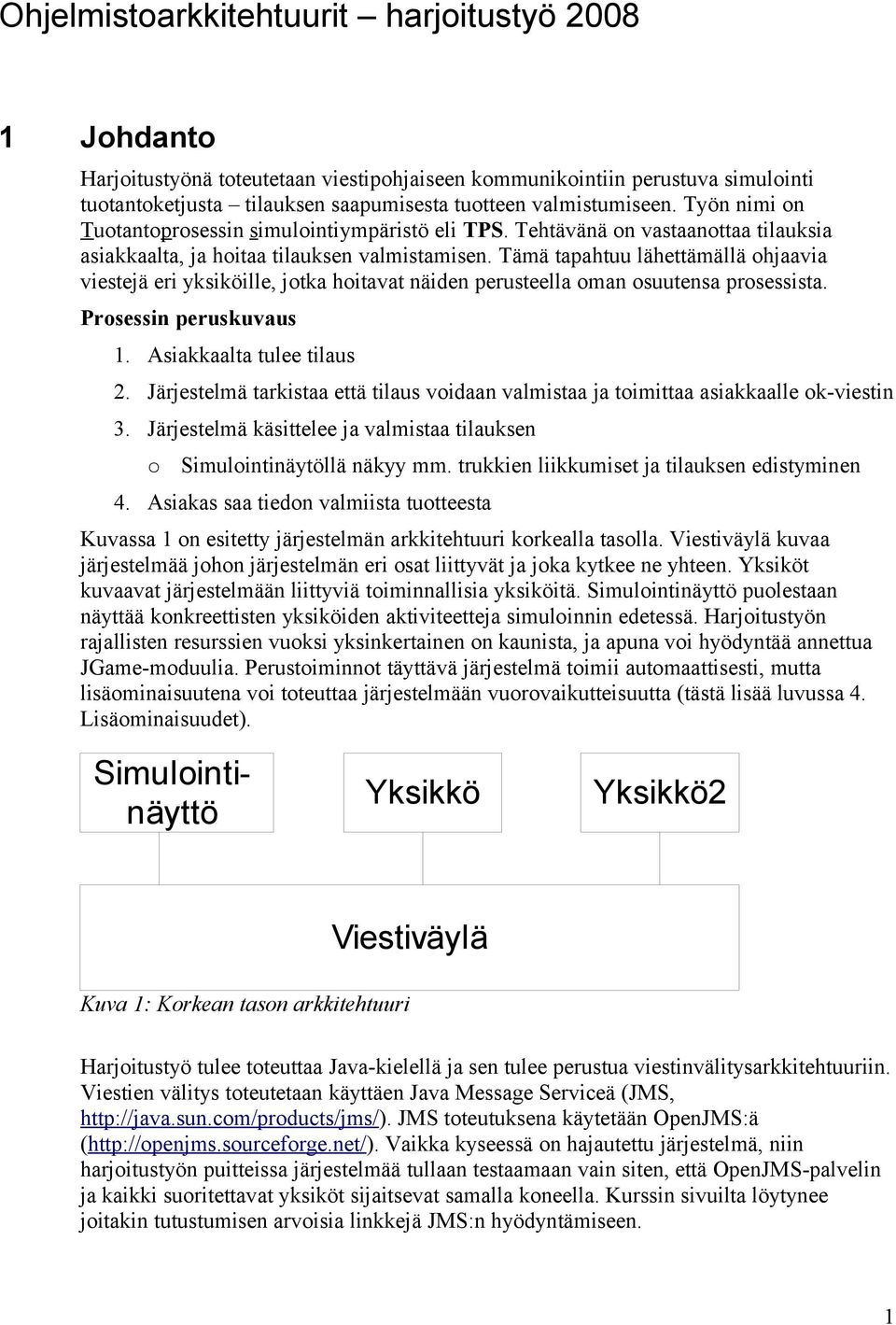 Tämä tapahtuu lähettämällä ohjaavia viestejä eri yksiköille, jotka hoitavat näiden perusteella oman osuutensa prosessista. Prosessin peruskuvaus 1. Asiakkaalta tulee tilaus 2.