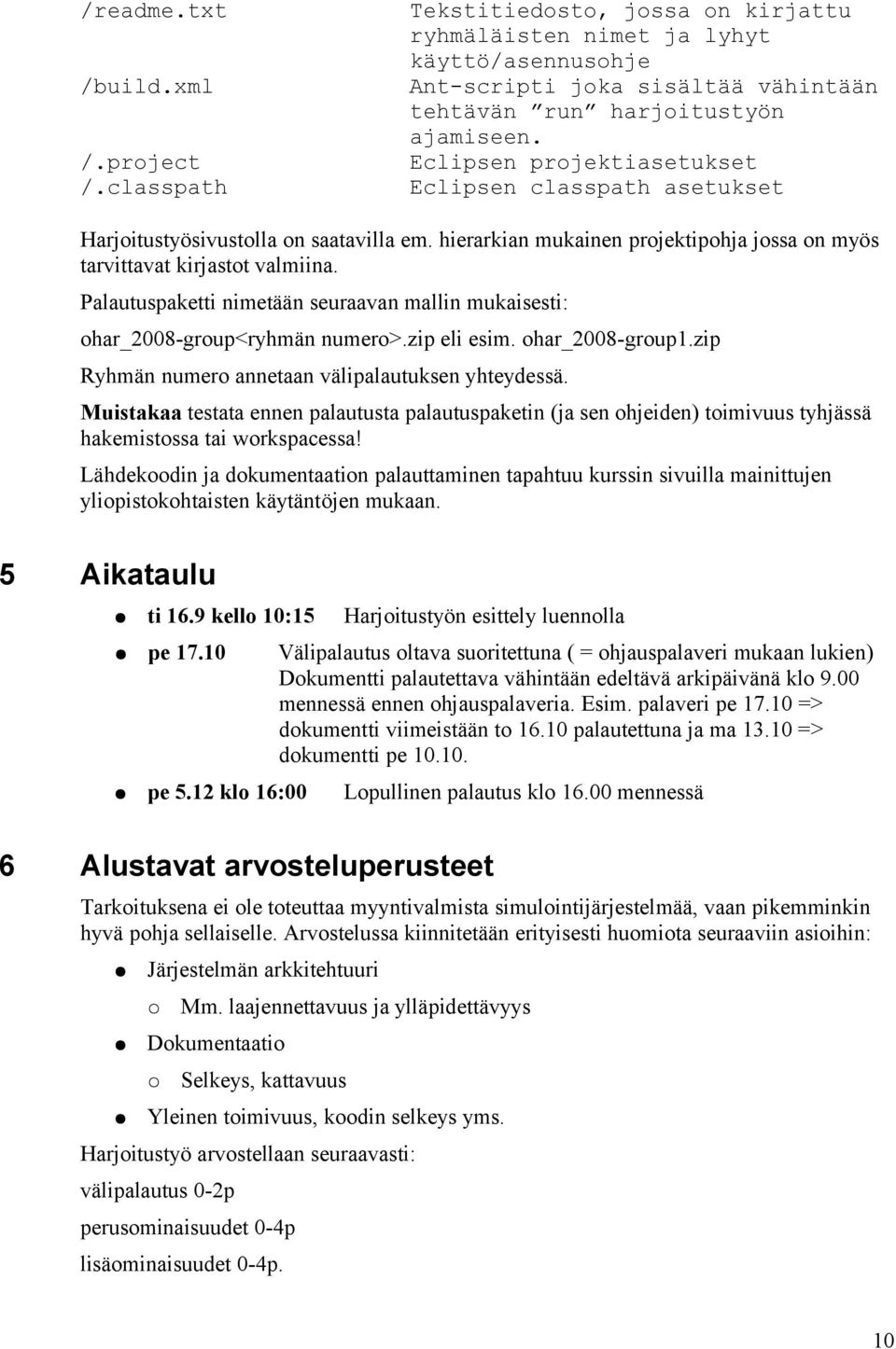 Palautuspaketti nimetään seuraavan mallin mukaisesti: ohar_2008-group<ryhmän numero>.zip eli esim. ohar_2008-group1.zip Ryhmän numero annetaan välipalautuksen yhteydessä.