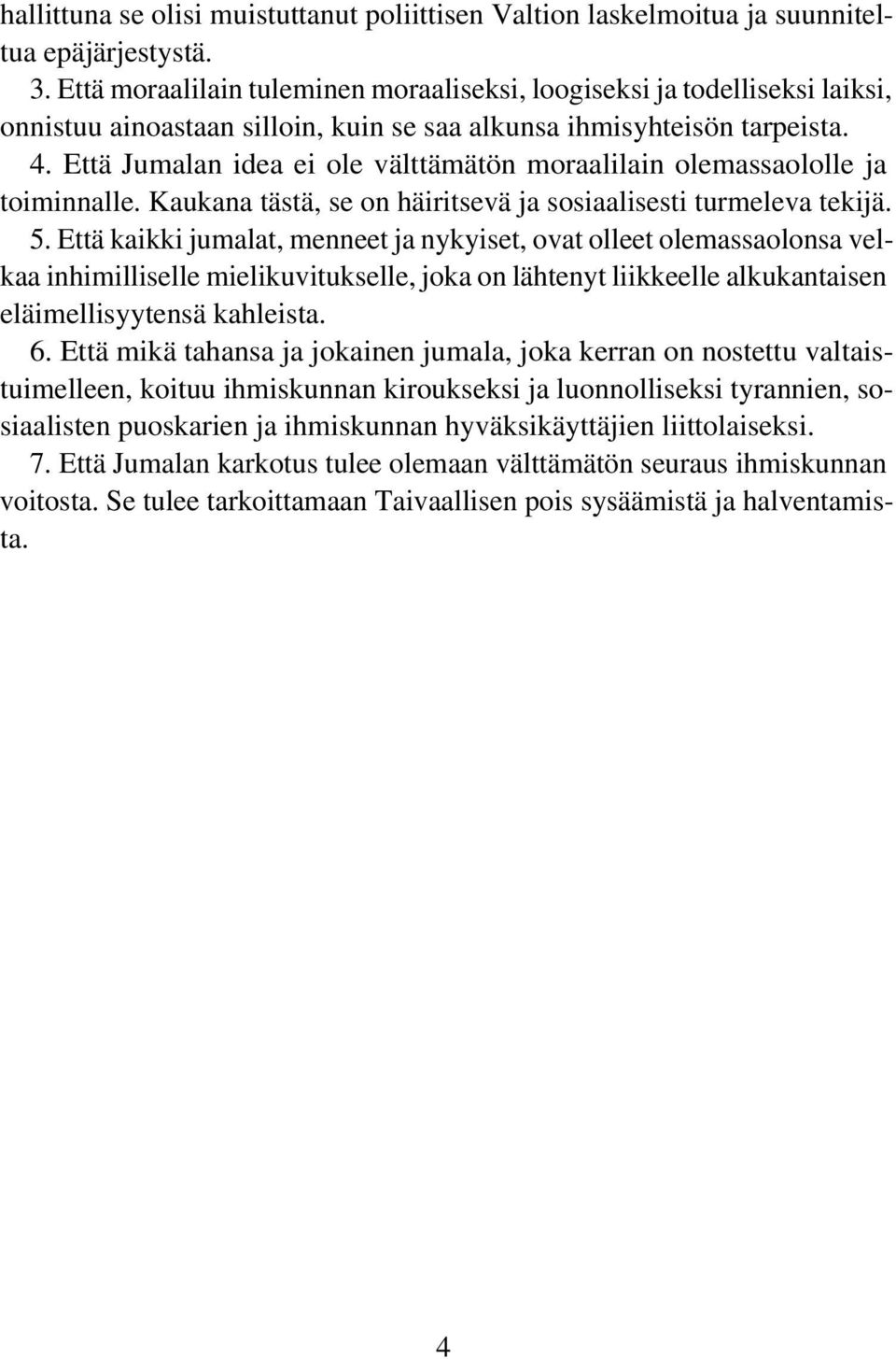 Että Jumalan idea ei ole välttämätön moraalilain olemassaololle ja toiminnalle. Kaukana tästä, se on häiritsevä ja sosiaalisesti turmeleva tekijä. 5.