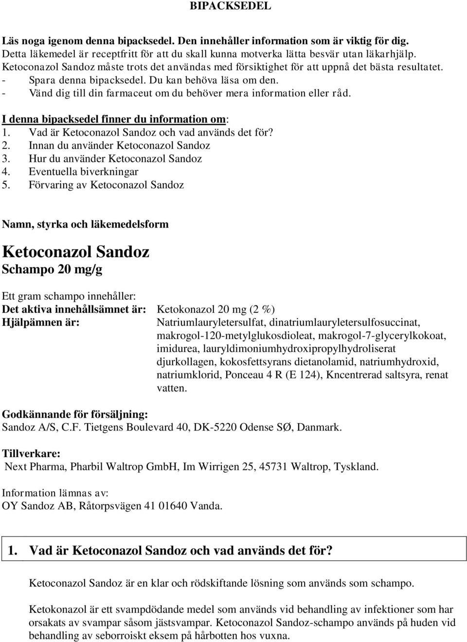 - Vänd dig till din farmaceut om du behöver mera information eller råd. I denna bipacksedel finner du information om: 1. Vad är Ketoconazol Sandoz och vad används det för? 2.