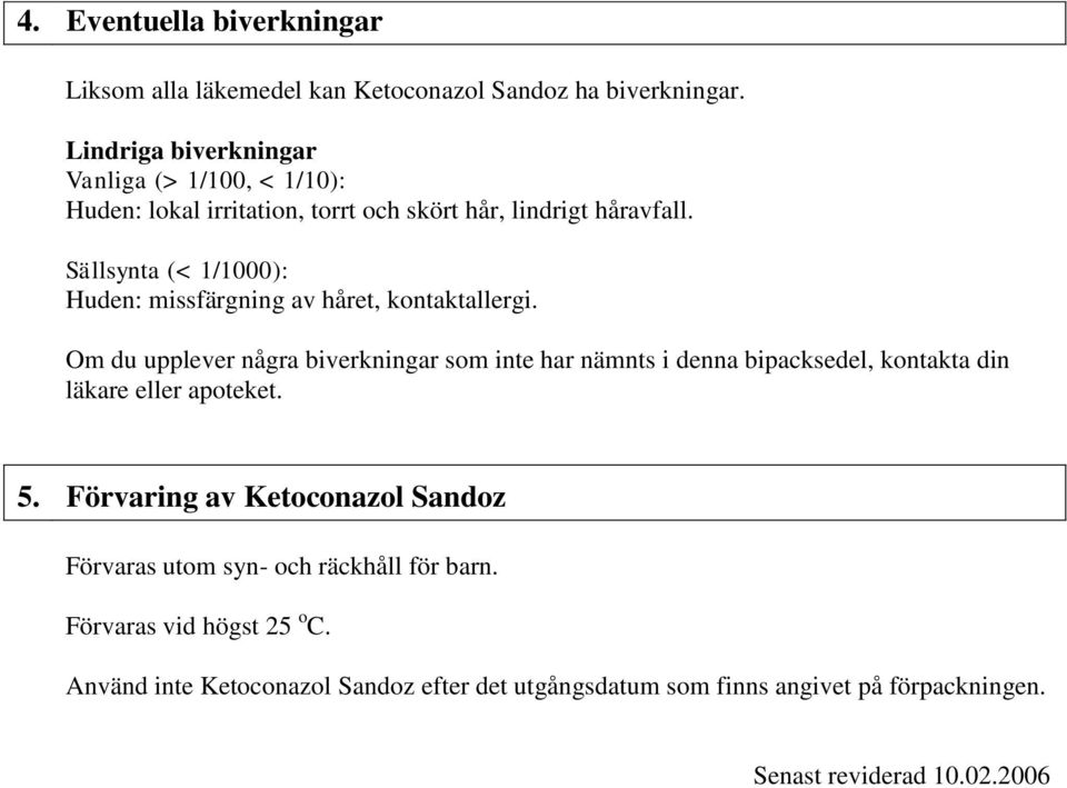 Sällsynta (< 1/1000): Huden: missfärgning av håret, kontaktallergi.