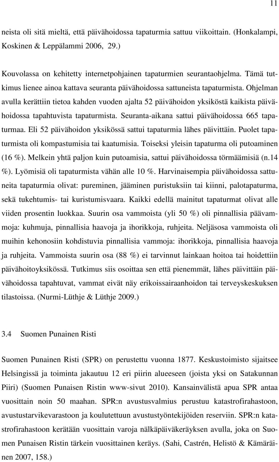 Ohjelman avulla kerättiin tietoa kahden vuoden ajalta 52 päivähoidon yksiköstä kaikista päivähoidossa tapahtuvista tapaturmista. Seuranta-aikana sattui päivähoidossa 665 tapaturmaa.