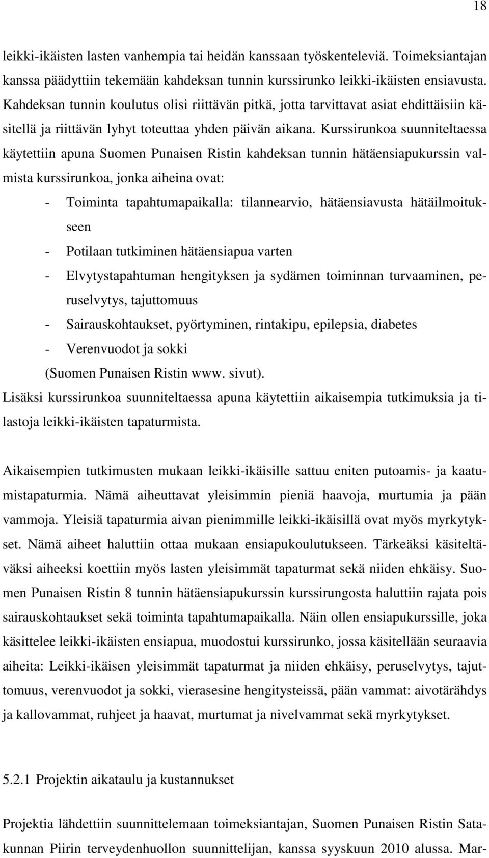 Kurssirunkoa suunniteltaessa käytettiin apuna Suomen Punaisen Ristin kahdeksan tunnin hätäensiapukurssin valmista kurssirunkoa, jonka aiheina ovat: - Toiminta tapahtumapaikalla: tilannearvio,