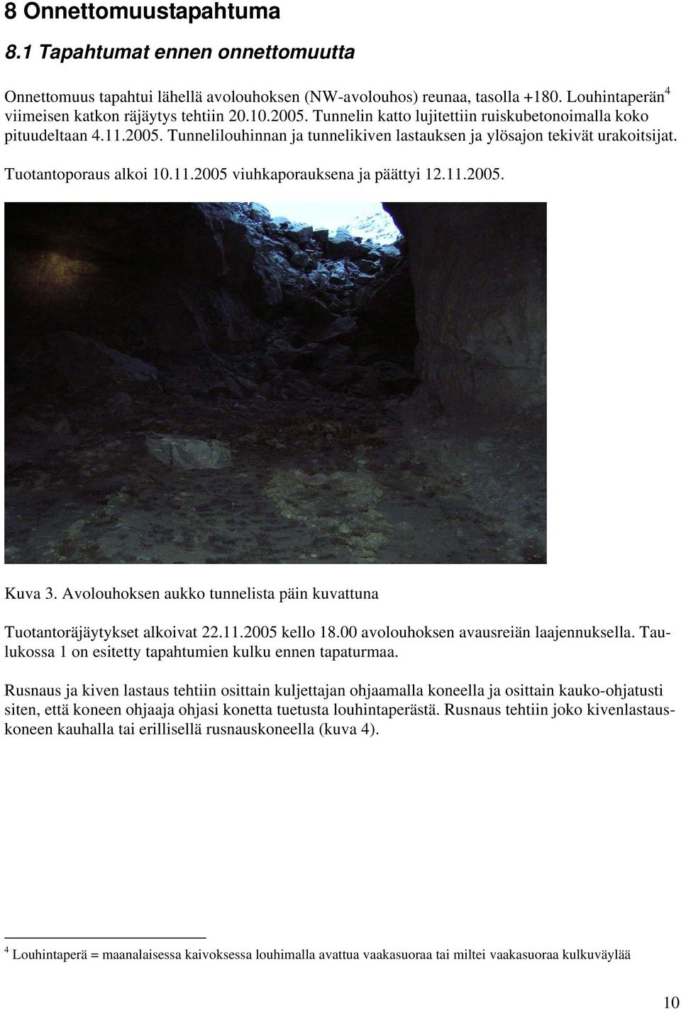 11.2005. Kuva 3. Avolouhoksen aukko tunnelista päin kuvattuna Tuotantoräjäytykset alkoivat 22.11.2005 kello 18.00 avolouhoksen avausreiän laajennuksella.