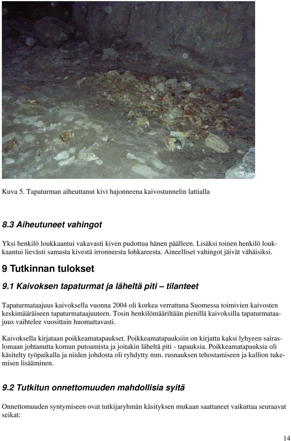 1 Kaivoksen tapaturmat ja läheltä piti tilanteet Tapaturmataajuus kaivoksella vuonna 2004 oli korkea verrattuna Suomessa toimivien kaivosten keskimääräiseen tapaturmataajuuteen.