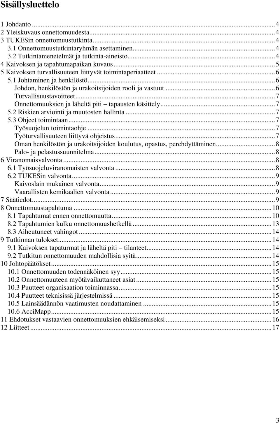 ..6 Turvallisuustavoitteet...7 Onnettomuuksien ja läheltä piti tapausten käsittely...7 5.2 Riskien arviointi ja muutosten hallinta...7 5.3 Ohjeet toimintaan...7 Työsuojelun toimintaohje.