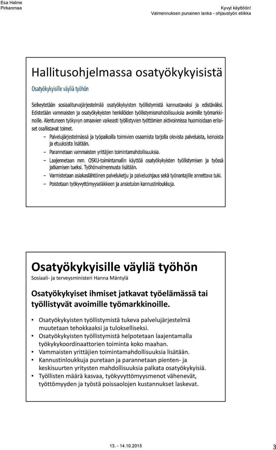 Osatyökykyisten työllistymistä helpotetaan laajentamalla työkykykoordinaattorien toiminta koko maahan. Vammaisten yrittäjien toimintamahdollisuuksia lisätään.