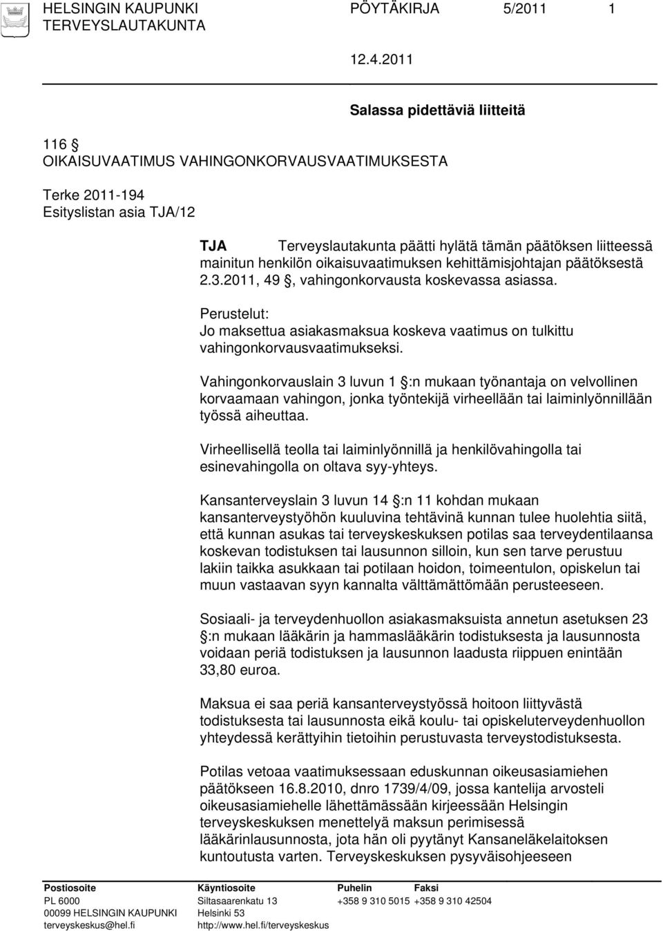 Perustelut: Jo maksettua asiakasmaksua koskeva vaatimus on tulkittu vahingonkorvausvaatimukseksi.