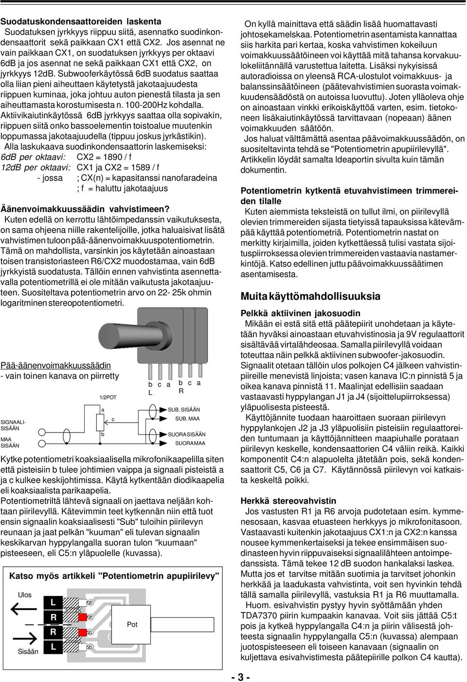 Suwooferkäytössä db suodtus stt oll liin pieni iheutten käytetystä jkotjuudest riippuen kumin, jok johtuu uton pienestä tilst j sen iheuttmst korostumisest n. 00-00Hz kohdll.