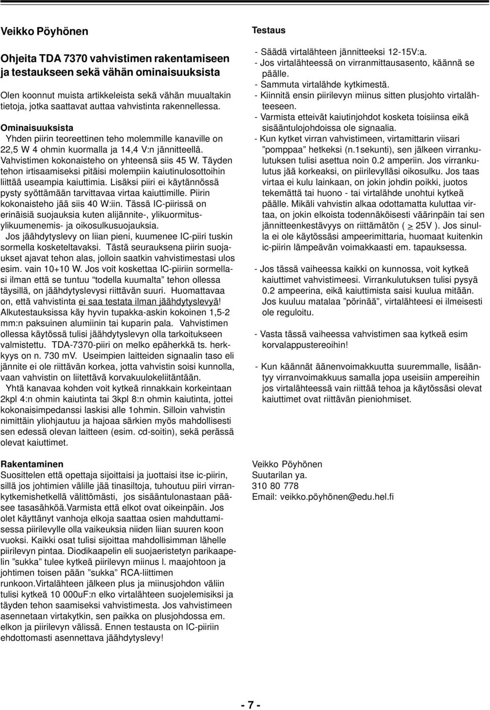 Täyden tehon irtismiseksi pitäisi molempiin kiutinulosottoihin liittää usempi kiuttimi. isäksi piiri ei käytännössä pysty syöttämään trvittv virt kiuttimille. Piirin kokonisteho jää siis 0 W:iin.