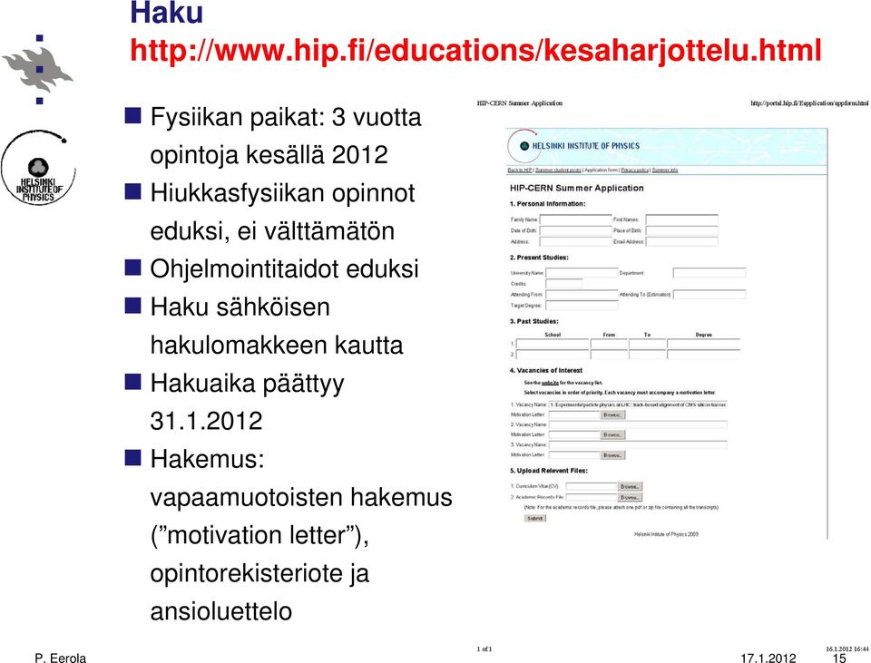 eduksi, ei välttämätön Ohjelmointitaidot eduksi Haku sähköisen hakulomakkeen kautta