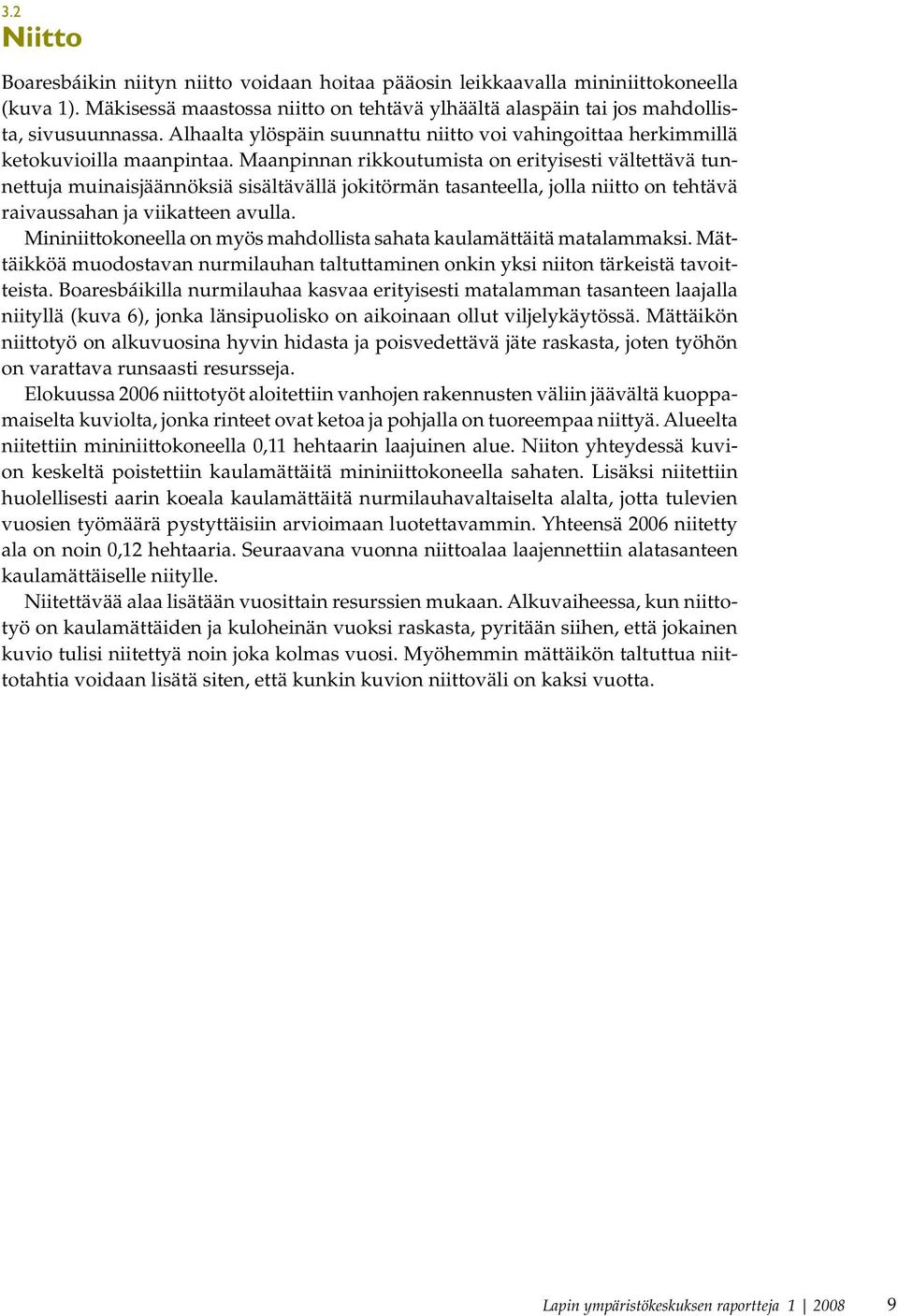 Maanpinnan rikkoutumista on erityisesti vältettävä tunnettuja muinaisjäännöksiä sisältävällä jokitörmän tasanteella, jolla niitto on tehtävä raivaussahan ja viikatteen avulla.
