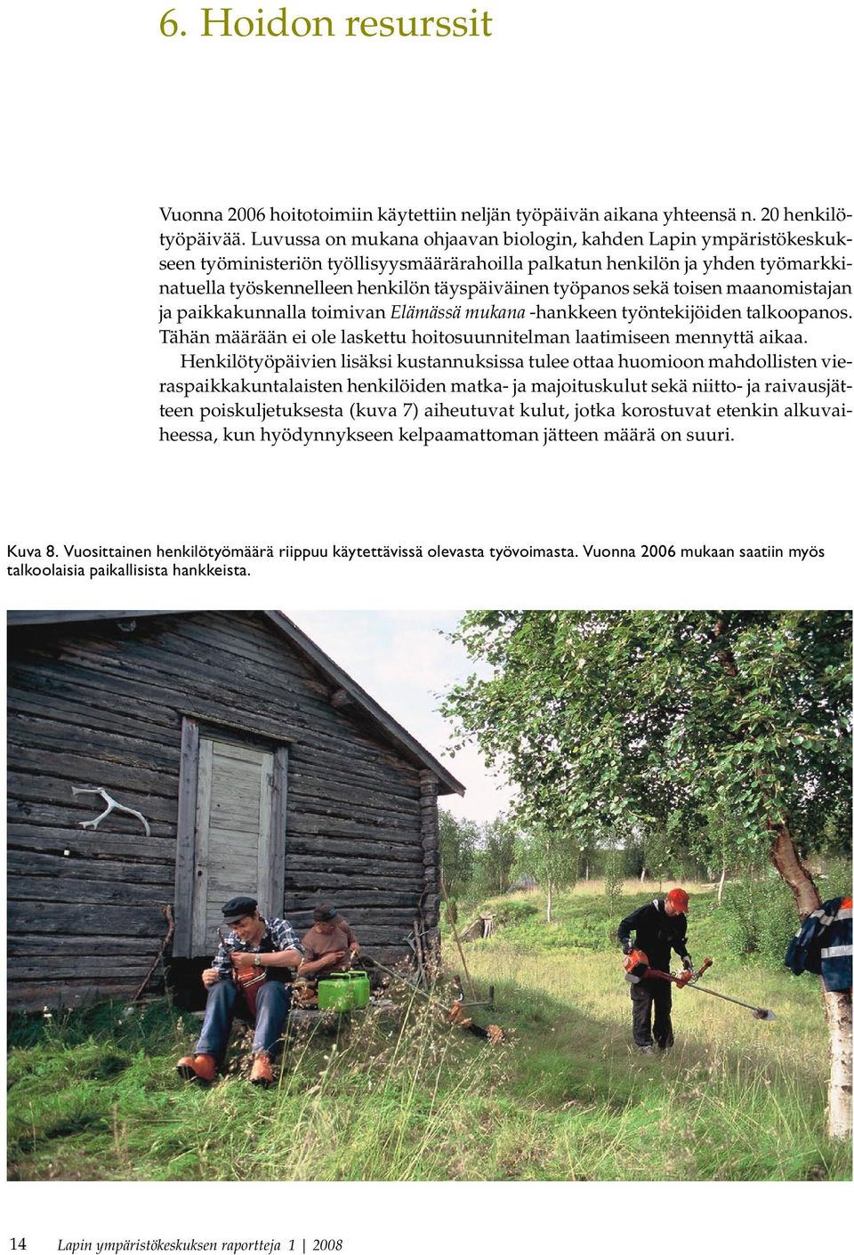 työpanos sekä toisen maanomistajan ja paikkakunnalla toimivan Elämässä mukana -hankkeen työntekijöiden talkoopanos. Tähän määrään ei ole laskettu hoitosuunnitelman laatimiseen mennyttä aikaa.