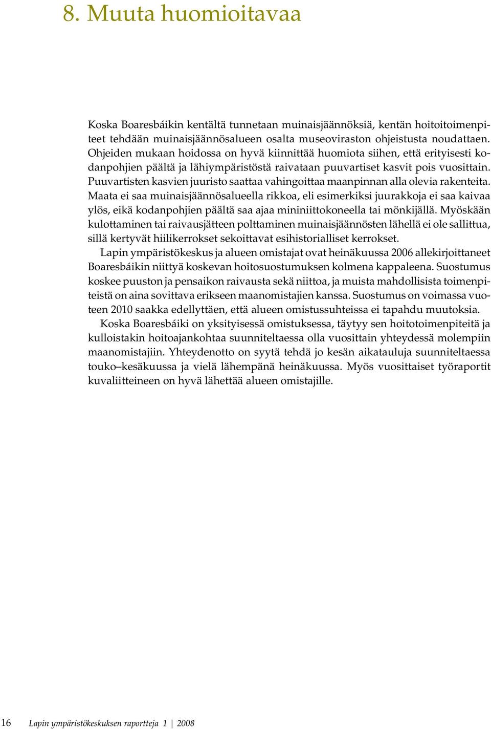 Puuvartisten kasvien juuristo saattaa vahingoittaa maanpinnan alla olevia rakenteita.