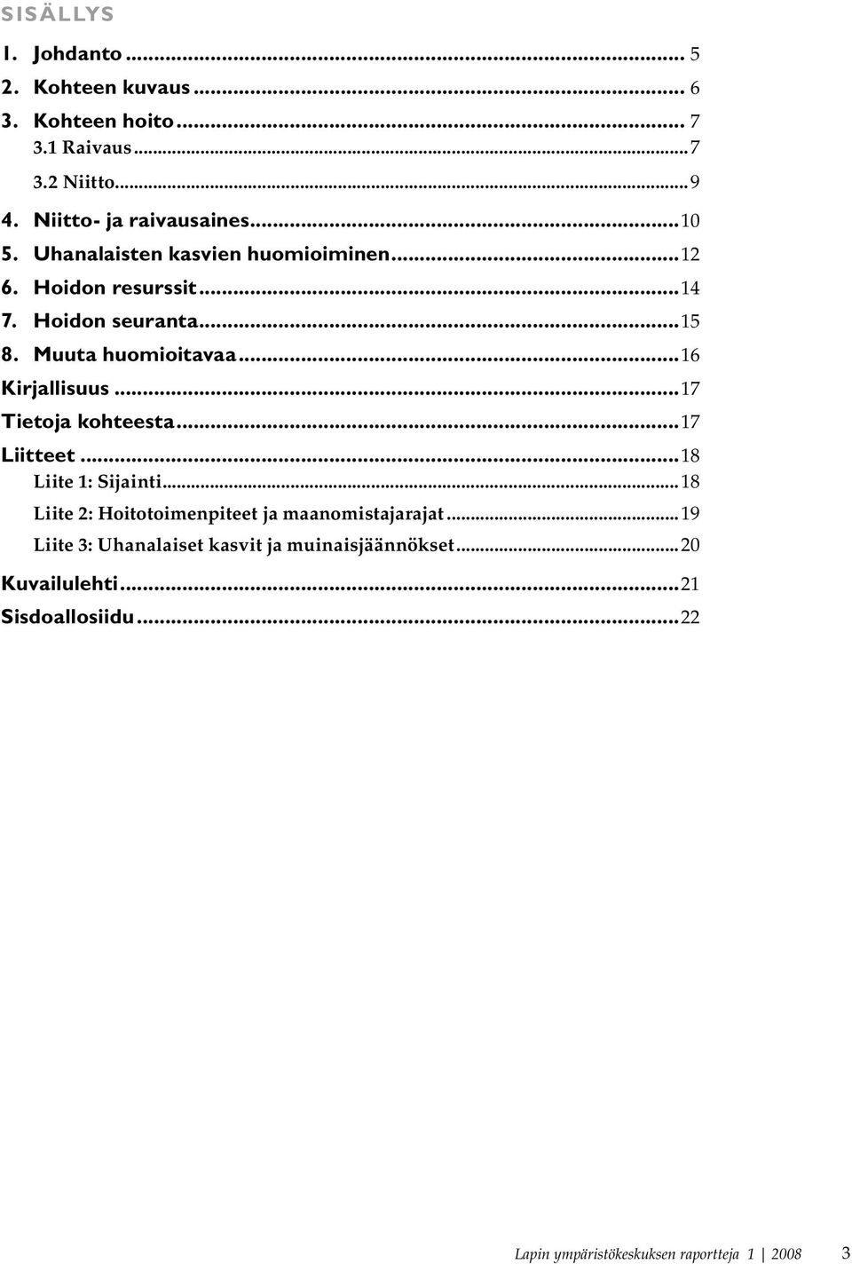 ..16 Kirjallisuus...17 Tietoja kohteesta...17 Liitteet...18 Liite 1: Sijainti...18 Liite 2: Hoitotoimenpiteet ja maanomistajarajat.