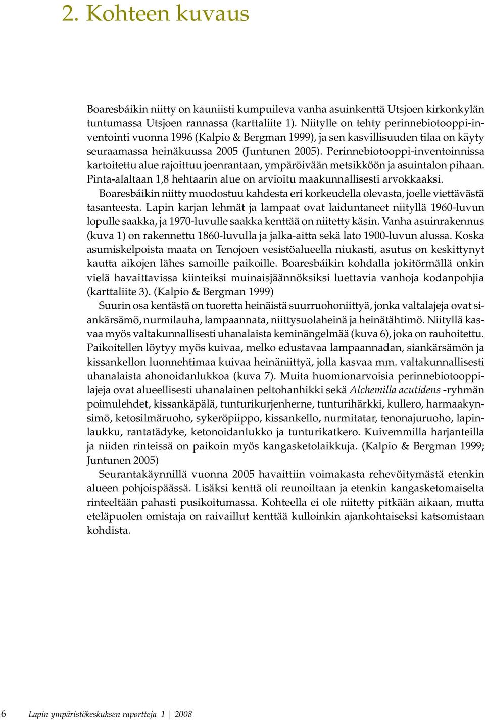 Perinnebiotooppi-inventoinnissa kartoitettu alue rajoittuu joenrantaan, ympäröivään metsikköön ja asuintalon pihaan. Pinta-alaltaan 1,8 hehtaarin alue on arvioitu maakunnallisesti arvokkaaksi.